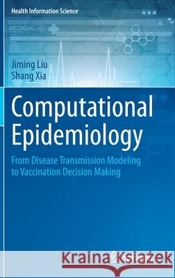 Computational Epidemiology: From Disease Transmission Modeling to Vaccination Decision Making Liu, Jiming 9783030521073 Springer - książka