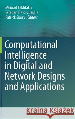 Computational Intelligence in Digital and Network Designs and Applications Mourad Fakhfakh Esteban Tlelo-Cuautle Patrick Siarry 9783319200705 Springer - książka