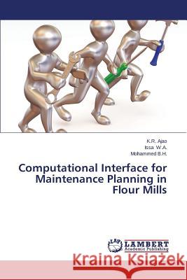 Computational Interface for Maintenance Planning in Flour Mills Ajao K. R.                               W. a. Issa                               B. H. Mohammed 9783659593123 LAP Lambert Academic Publishing - książka