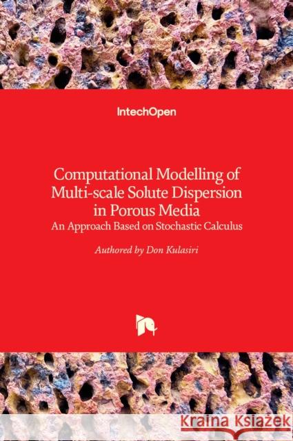 Computational Modelling of Multi-scale Solute Dispersion in Porous Media: An Approach Based on Stochastic Calculus Don Kulasiri 9789533077260 Intechopen - książka