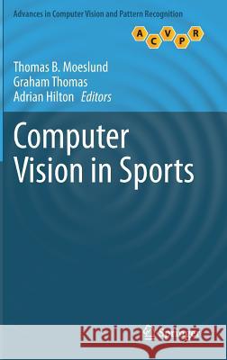 Computer Vision in Sports Thomas B. Moeslund Graham Thomas Adrian Hilton 9783319093956 Springer - książka