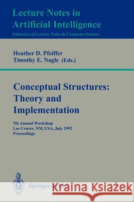 Conceptual Structures: Theory and Implementation: 7th Annual Workshop, Las Cruces, NM, USA, July 8-10, 1992. Proceedings Heather D. Pfeiffer, Timothy E. Nagle 9783540574545 Springer-Verlag Berlin and Heidelberg GmbH &  - książka