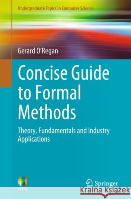 Concise Guide to Formal Methods: Theory, Fundamentals and Industry Applications O'Regan, Gerard 9783319640204 Springer - książka