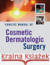 Concise Manual of Cosmetic Dermatologic Surgery Neil Sadick Ron Moy Naomi Lawrence 9780071453660 McGraw-Hill Professional Publishing