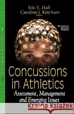 Concussions in Athletics: Assessment, Management & Emerging Issues Eric E Hall, Ph.D., Caroline Ketcham 9781536106428 Nova Science Publishers Inc - książka