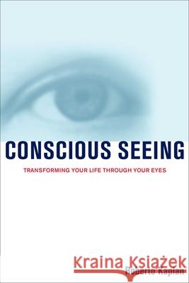 Conscious Seeing: Transforming Your Life Through Your Eyes Roberto Kaplan 9781582700489 Beyond Words Publishing - książka