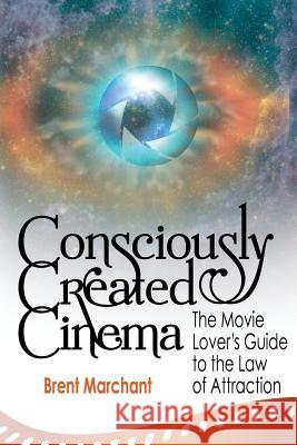 Consciously Created Cinema: The Movie Lover's Guide to the Law of Attraction Brent Marchant 9781495976643 Createspace - książka
