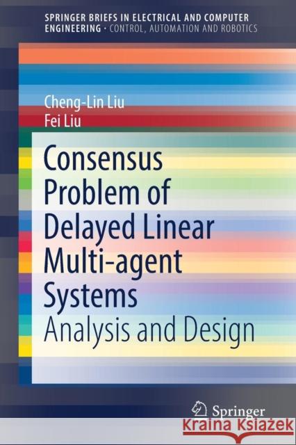 Consensus Problem of Delayed Linear Multi-Agent Systems: Analysis and Design Liu, Cheng-Lin 9789811024917 Springer - książka