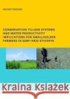 Conservation Tillage Systems and Water Productivity - Implications for Smallholder Farmers in Semi-Arid Ethiopia: Phd, Unesco-Ihe Institute for Water Leye, Melesse Temesgen 9781138468726 