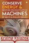 Conserve Energy and Restore Productivity in Machines by Belts and Pulley Drives K S Subramanian, Ashok Sethuraman 9781639746279 Notion Press