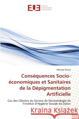 Conséquences Socio-économiques et Sanitaires de la Dépigmentation Artificielle Diarra, Ndongo 9786138486398 Editions Universitaires Europeennes - książka