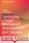 Constructing a Future Development Model for China's Basic Education Pei, Dina 9789811573354 Springer Singapore