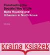 Constructing the Socialist Way of Life: North Korea's Housing and Urban Planning Inha Jung 9783869226866 DOM Publishers
