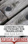 Construction Dictionary for Translators: English-Spanish Construction Glossary Jose Luis Leyva 9781727687354 Createspace Independent Publishing Platform