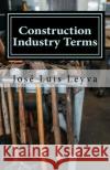 Construction Industry Terms: English-Spanish Construction Glossary Jose Luis Leyva 9781727691955 Createspace Independent Publishing Platform