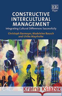Constructive Intercultural Management: Integrating Cultural Differences Successfully Christoph Barmeyer Madeleine Bausch Ulrike Mayrhofer 9781839104558 Edward Elgar Publishing Ltd - książka