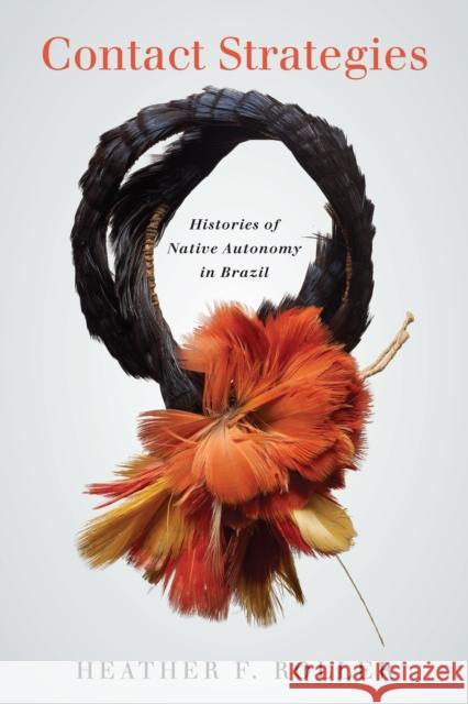 Contact Strategies: Histories of Native Autonomy in Brazil Roller, Heather F. 9781503628106 Stanford University Press - książka