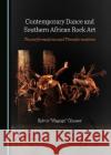 Contemporary Dance and Southern African Rock Art: Tranceformations and Transformations Sylvia Magogo Glasser   9781527584433 Cambridge Scholars Publishing