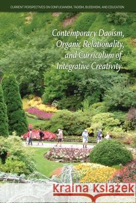 Contemporary Daoism, Organic Relationality, and Curriculum of Integrative Creativity Hongyu Wang 9781648025846 Information Age Publishing - książka