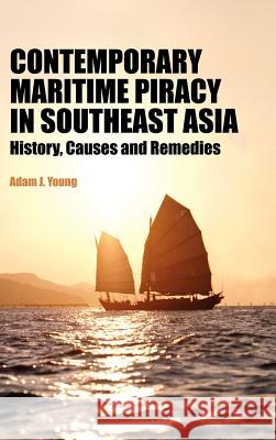 Contemporary Maritime Piracy in Southeast Asia: History, Causes and Remedies Young, Adam J. 9789812304070 Institute of Southeast Asian Studies - książka