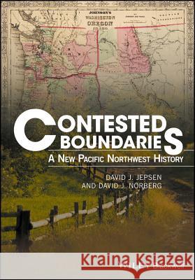 Contested Boundaries: A New Pacific Northwest History Jepsen, David J.; Norberg, David 9781119065487 John Wiley & Sons - książka