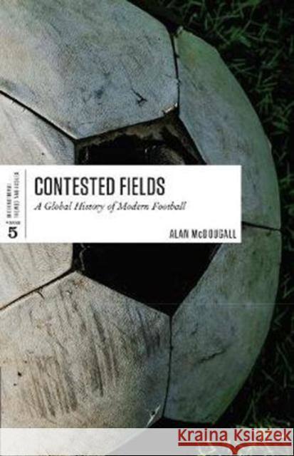 Contested Fields: A Global History of Modern Football Alan McDougall 9781487594565 University of Toronto Press - książka