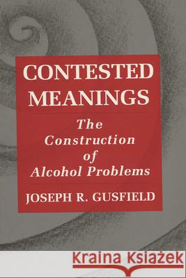 Contested Meanings: The Construction of Alcohol Problems Gusfield, Joseph R. 9780299149345 University of Wisconsin Press - książka