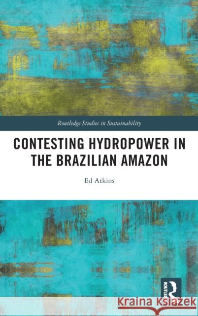 Contesting Hydropower in the Brazilian Amazon Ed Atkins 9780367333409 Routledge - książka