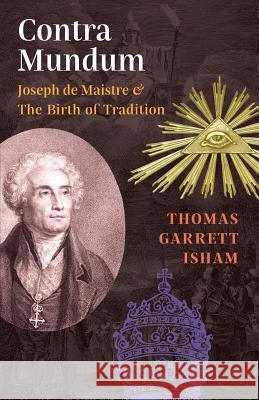 Contra Mundum: Joseph de Maistre & The Birth of Tradition Isham, Thomas Garrett 9781621382508 Angelico Press - książka