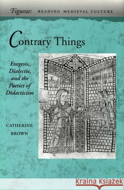 Contrary Things: Exegesis, Dialectic, and the Poetics of Didacticism Brown, Catherine 9780804730099 Stanford University Press - książka