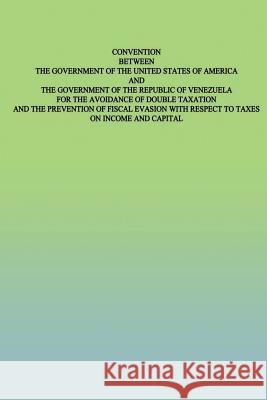 Convention Between the Government of the United States of America and the Government of the Republic of Venezuela: for the Avoidance of Double Taxatio United States Government 9781505459906 Createspace - książka