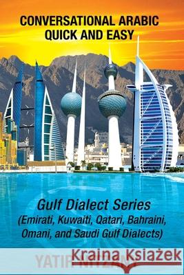 Conversational Arabic Quick and Easy: Gulf Series; Emirati, Saudi Gulf Dialect, Qatari, Kuwaiti, Bahraini, Omani Arabic Dialects Yatir Nitzany 9781951244439 Yatir Nitzany - książka