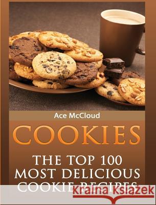 Cookies: The Top 100 Most Delicious Cookie Recipes Ace McCloud 9781640483910 Pro Mastery Publishing - książka