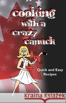 Cooking With A Crazy Canuck: Quick Cooking Harwood, Dauna 9781434833914 Createspace - książka