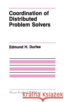 Coordination of Distributed Problem Solvers Edmund H. Durfee 9780898382846 Kluwer Academic Publishers - książka