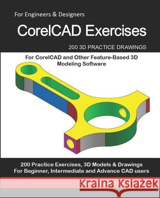 CorelCAD Exercises: 200 3D Practice Drawings For CorelCAD and Other Feature-Based 3D Modeling Software Sachidanand Jha 9781072419020 Independently Published - książka