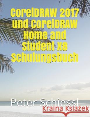 CorelDRAW 2017 und CorelDRAW Home and Student X8 Schulungsbuch Peter Schiessl 9781521840801 Independently Published - książka