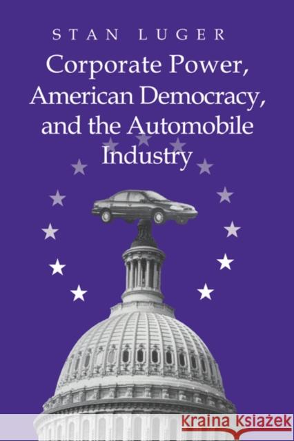 Corporate Power, American Democracy, and the Automobile Industry Stan Luger 9780521023610 Cambridge University Press - książka