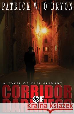 Corridor of Darkness: A Novel of Nazi Germany O'Bryon, Patrick W. 9780991078226 Brantome Press - książka