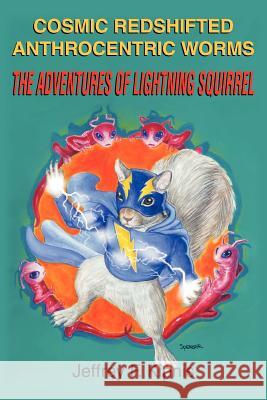 Cosmic Redshifted Anthrocentric Worms: The Adventures of Lightning Squirrel Kipnis, Jeffrey F. 9780595334971 iUniverse - książka