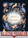 Cosmic Rituals: An Astrological Guide to Wellness, Self-Care and Positive Thinking Alison Davies 9781787138131 Quadrille Publishing Ltd