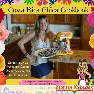 Costa Rica Chica Cookbook: Stirring Up My Favorite North American Recipes In Costa Rica Beck Seymour, Jen 9781517107437 Createspace - książka