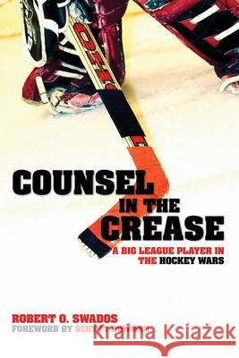 Counsel in the Crease: A Big League Player in the Hockey Wars Robert Swados Scotty Bowman 9781591023555 Prometheus Books - książka