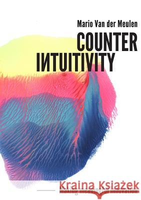 Counterintuitivity: Making Meaningful Innovation Mario Va 9789811415500 Mario Van Der Meulen - książka