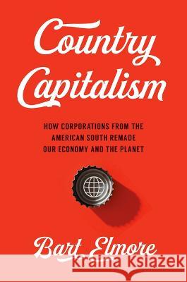 Country Capitalism: How Corporations from the American South Remade Our Economy and the Planet Bart Elmore 9781469673332 University of North Carolina Press - książka