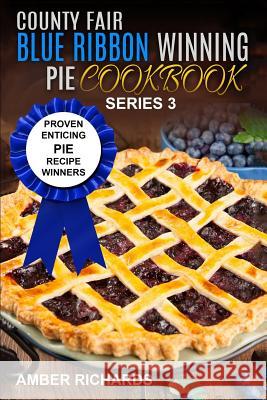 County Fair Blue Ribbon Winning Pie Cookbook: Proven Enticing Pie Recipe Winners: Proven Enticing Pie Recipe Winners Amber Richards 9781535129343 Createspace Independent Publishing Platform - książka