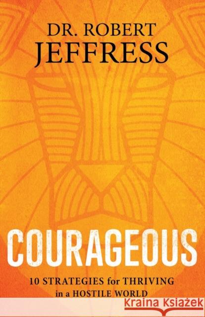 Courageous: 10 Strategies for Thriving in a Hostile World Robert Jeffress 9781540900944 Baker Books - książka