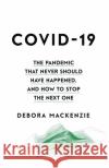 COVID-19: The Pandemic that Never Should Have Happened, and How to Stop the Next One Debora MacKenzie 9780349128351 Little, Brown Book Group