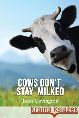 Cows Don't Stay Milked John Covington 9781621379515 Virtualbookworm.com Publishing - książka