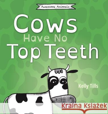 Cows Have No Top Teeth: A light-hearted book on how much cows love chewing Kelly Tills 9781955758475 FDI Publishing LLC - książka